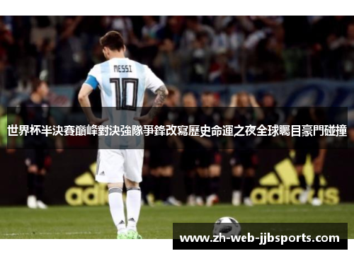 世界杯半決賽巔峰對決強隊爭鋒改寫歷史命運之夜全球矚目豪門碰撞
